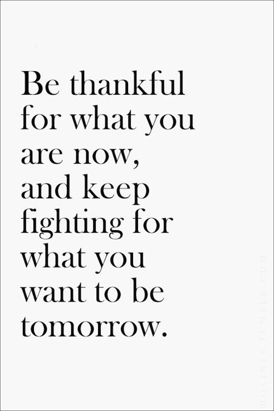 Etc Inspiration Blog Be Thankful For What You Are Now And Keep Fighting For What You Want To Be Tomorrow Inspirational Quote Via HQLines photo Etc-Inspiration-Blog-Be-Thankful-For-What-You-Are-Now-Inspirational-Quote-Via-HQLines.jpg